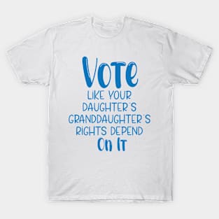 Vote Like Your Granddaughters Rights Depend On It T-Shirt